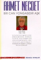 Bir Can Yongasıdır Aşk Toplu Şiirler 1948-1998 Uzuneşek - Ne Çok Enkaz - Sana Bunca Yangından - Gün Yüzleri - İnegöl Hey İnegöl - Kün - Ay Kasidesi - Zümrüt Longa - Ek: İlk Şiirler - 1