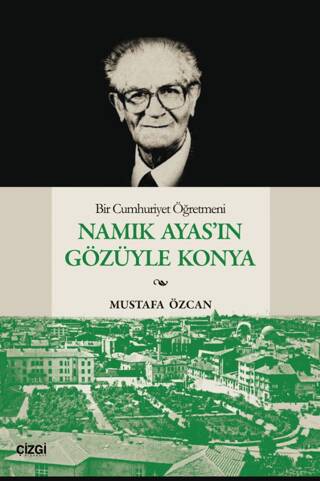 Bir Cumhuriyet Öğretmeni Namık Ayas’ın Gözüyle Konya - 1