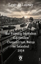 Bir Fransız Seyyahın Gözünden Osmanlı`nın Batışı ve İstanbul – 1914 - Dorlion Yayınları