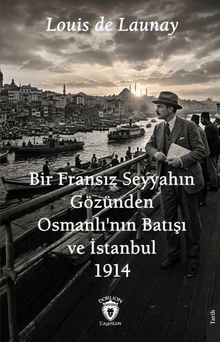 Bir Fransız Seyyahın Gözünden Osmanlı`nın Batışı ve İstanbul – 1914 - 1