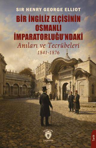 Bir İngiliz Elçisinin Osmanlı İmparatorluğu`ndaki Anıları ve Tecrübeleri 1841-1876 - 1