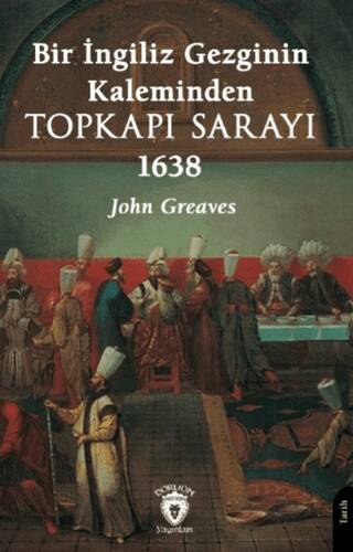 Bir İngiliz Gezginin Kaleminden Topkapı Sarayı 1638 - 1