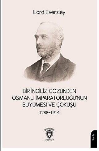 Bir İngiliz Gözünden Osmanlı İmparatorluğu’nun Büyümesi ve Çöküşü 1288-1914 - 1