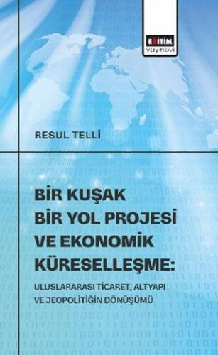 Bir Kuşak Bir Yol Projesi ve Ekonomik Küreselleşme: Uluslararası Ticaret, Altyapı ve Jeopolitiğin Dönüşümü - 1