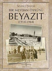 Bir Meydan Öyküsü Beyazıt 1914-1964 - İş Bankası Kültür Yayınları
