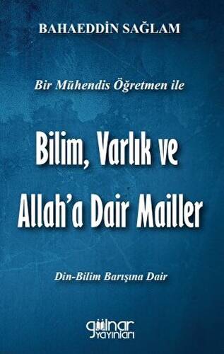 Bir Mühendis Öğretmen İle Bilim Varlık Ve Allah’a Dair Mailler Bilim - Din Barışı İçin - 1