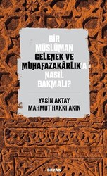 Bir Müslüman Gelenek ve Muhafazakarlık’a Nasıl Bakmalı? - 1