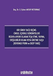 Bir Siber Taciz Biçimi : Cinsel İçerikli Görüntüleri Rızaya Aykırı Olarak İfşa Etme, Yayma, Erişilebilir Kılma Veya Üretme Suçu Revenge Porn ve Deep Fake - 1