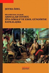 Bir Sorunsal Olarak Abdullah Cevdet, Ziya Gökalp ve Erol Güngör’de Batılılaşma - 1