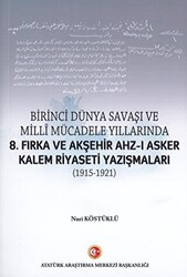 Birinci Dünya Savaşı ve Milli Mücadele Yıllarında 8.Fırka ve Akşehir Ahz-ı Asker Kalem Riyaseti Yazışmaları 1915-1921 - Atatürk Araştırma Merkezi