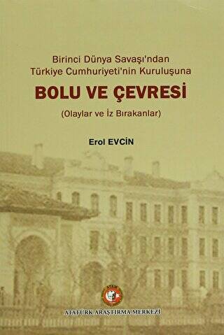 Birinci dünya Savaşı`ndan Türkiye Cumhuriyeti`nin Kuruluşuna Bolu ve Çevresi - 1