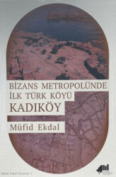 Bizans Metropolünde ilk Türk Köyü Kadıköy - 1
