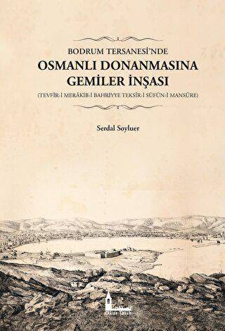 Bodrum Tersanesi’nde Osmanlı Donanmasına Gemiler İnşası - 1