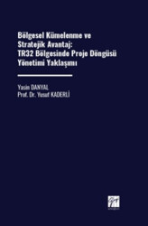 Bölgesel Kümelenme ve Stratejik Avantaj: TR32 Bölgesinde Proje Döngüsü Yönetimi Yaklaşımı - Gazi Kitabevi