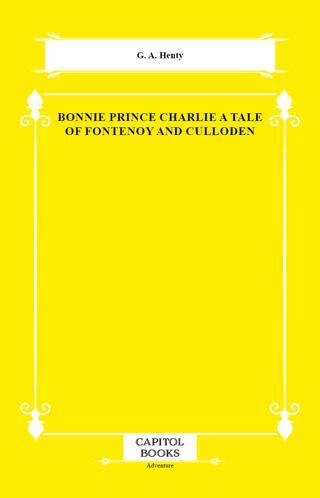 Bonnie Prince Charlie a Tale of Fontenoy and Culloden - 1