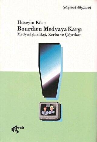 Bourdieu Medyaya Karşı Medya: İşbirlikçi, Zorba ve Çığırtkan - 1