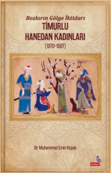 Bozkırın Gölge İktidarı Timurlu Hanedan Kadınları 1370-1507 - Berikan Yayınevi