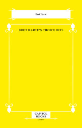 Bret Harte`s Choice Bits - Capitol Books