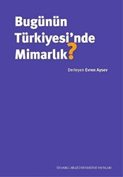 Bugünün Türkiyesi’nde Mimarlık? - İstanbul Bilgi Üniversitesi Yayınları