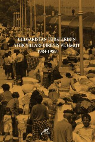 Bulgaristan Türklerinin Yitik Yılları Direniş ve Umut 1984-1989 - 1