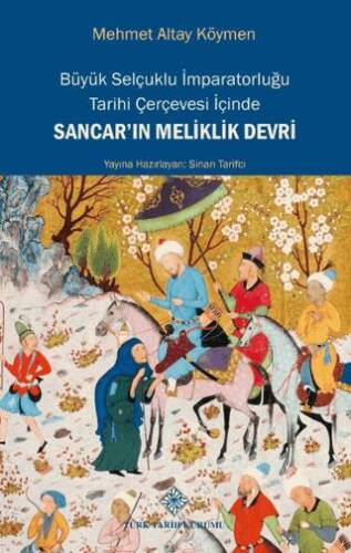 Büyük Selçuklu İmparatorluğu Tarihi Çerçevesi İçinde Sancar`ın Meliklik Devri - 1
