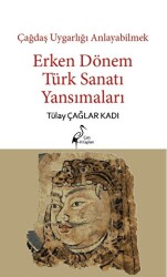 Çağdaş Uygarlığı Anlayabilmek - Erken Dönem Türk Sanatı Yansımaları - 1