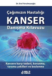 Çağımızın Hastalığı Kanser Danışma Kılavuzu: Kansere Karşı Tedavi, Korunma, Tarama Şekilleri ve Beslenme - 1