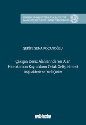 Çakışan Deniz Alanlarında Yer Alan Hidrokarbon Kaynakların Ortak Geliştirilmesi Doğu Akdeniz`de Pratik Çözüm İstanbul Üniversitesi Hukuk Fakültesi Kamu Hukuku Yüksek Lisans Tezleri Dizisi No: 16 - 1
