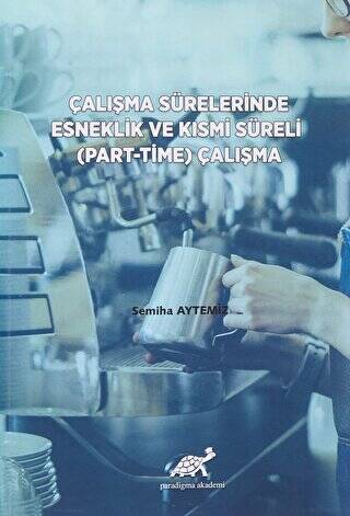 Çalışma Sürelerinde Esneklik ve Kısmi Süreli Part-Time Çalışma - 1