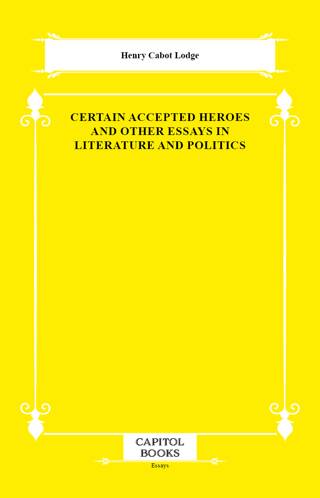Certain Accepted Heroes and Other Essays in Literature and Politics - 1