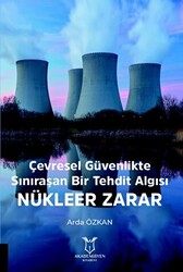 Çevresel Güvenlikte Sınıraşan Bir Tehdit Algısı: Nükleer Zarar - Akademisyen Kitabevi