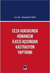 Ceza Hukukunda Hümanizm İlkesi Açısından Kastrasyon Yaptırımı - 1