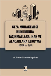Ceza Muhakemesi Hukukunda Taşınmazlara, Hak ve Alacaklara Elkoyma CMK m. 128 - Adalet Yayınevi