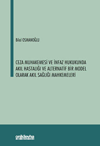 Ceza Muhakemesi ve İnfaz Hukukunda Akıl Hastalığı ve Alternatif Bir Model Olarak Akıl Sağlığı Mahkemeleri - 1