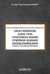 Ceza Sorumluluğunu Kaldıran veya Azaltan Nedenler’den Geçici Nedenler, Alkol veya Uyuşturucu Madde Etkisinde Olmanın Değerlendirilmesi - Platon Hukuk