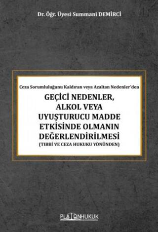Ceza Sorumluluğunu Kaldıran veya Azaltan Nedenler’den Geçici Nedenler, Alkol veya Uyuşturucu Madde Etkisinde Olmanın Değerlendirilmesi - 1