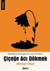 Çiçeğe Acı Dökmek - Ares Yayınları