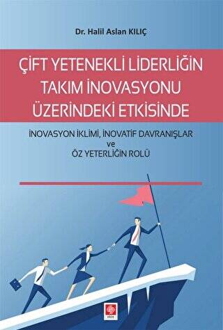 Çift Yetenekli Liderliğin Takım İnovasyonu Üzerindeki Etkisinde İnovasyon İklimi İnovatif Davranışlar ve Öz Yeterliğin Rolü - 1