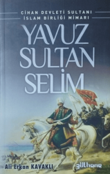Cihan Devleti Sultanı İslam Birliği Mimarı Yavuz Sultan Selim - Gülhane Yayınları