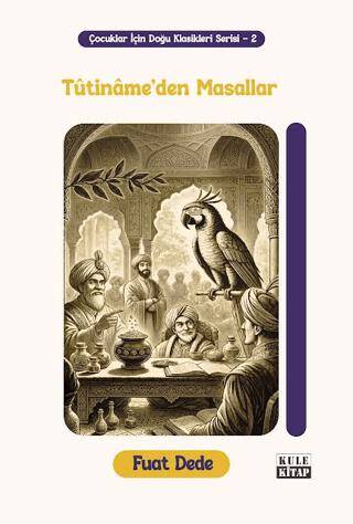 Çocuklar için Doğu Klasikleri Serisi 2: Tûtinâme`den Masallar - 1