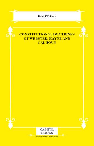 Constitutional Doctrines of Webster, Hayne and Calhoun - 1