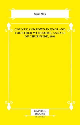 County and Town in England Together With Some, Annals of Churnside, 1901 - 1