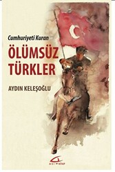 Cumhuriyeti Kuran Ölümsüz Türkler - Asi Kitap