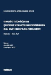 Cumhuriyet`in İkinci Yüzyılı ve İş Hukuku ve Sosyal Güvenlik Hukuku Derneği`nin Milli Komite Ellinci Yılında Türk İş Hukuku - On İki Levha Yayınları