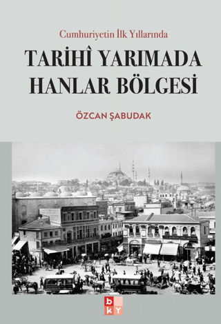 Cumhuriyetin İlk Yıllarında Tarihi Yarımada Hanlar Bölgesi - 1