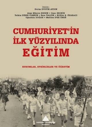 Cumhuriyet`in İlk Yüzyılında Eğitim: Kurumlar, Etkinlikler ve Öğretim - 1