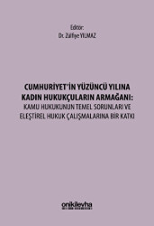 Cumhuriyet`in Yüzüncü Yılına Kadın Hukukçuların Armağanı: Kamu Hukukunun Temel Sorunları ve Eleştirel Hukuk Çalışmalarına Bir Katkı - 1