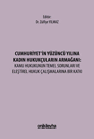 Cumhuriyet`in Yüzüncü Yılına Kadın Hukukçuların Armağanı: Kamu Hukukunun Temel Sorunları ve Eleştirel Hukuk Çalışmalarına Bir Katkı - 1