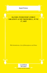 Daniel Webster`s First Oration at Bunker Hill, June 17, 1825 - Capitol Books