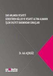 Dar Anlamda Vesayeti Gerektiren Haller ve Vesayet Altına Almanın İşlem Ehliyeti Bakımından Sonuçları - 1
